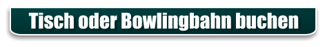 Tisch oder Bowlingbahn buchen